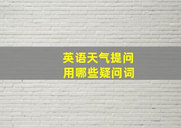 英语天气提问 用哪些疑问词